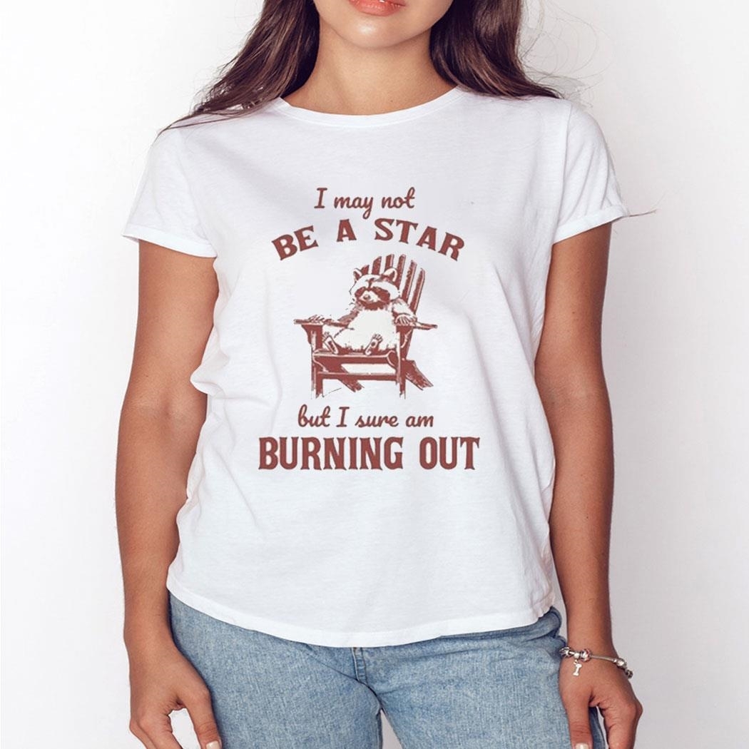 I May Not Be A Star But I Sure Am Burning Out Raccoon Shirt Ladies Tee