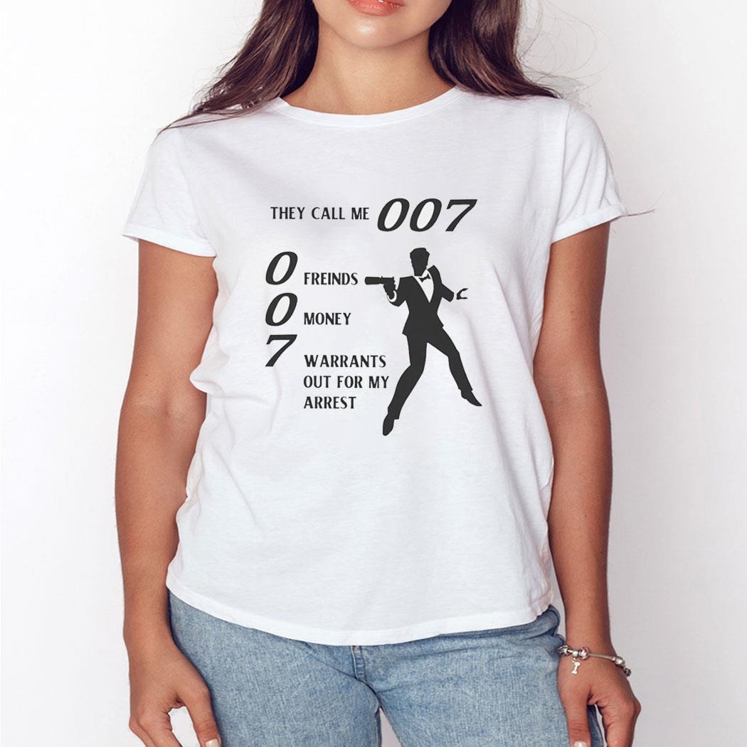 They Call Me 007 Friends Money Warrants Out For My Arrest Shirt Ladies Tee
