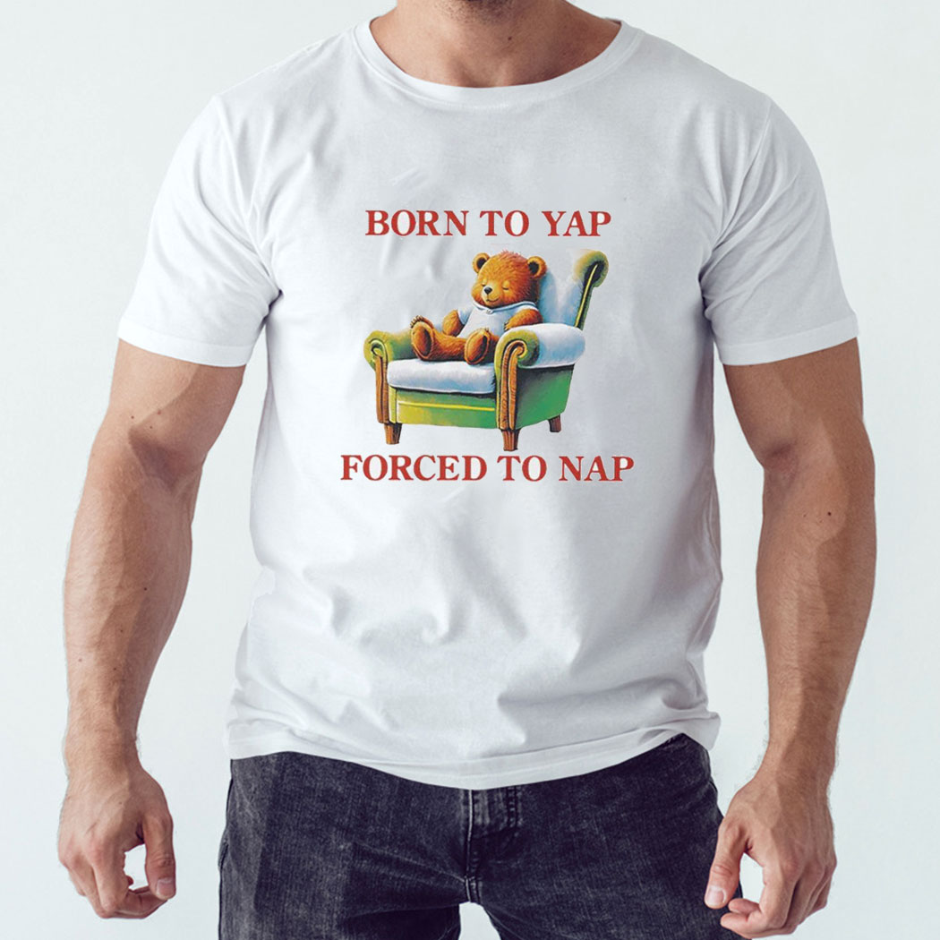 Born To Yap Forced To Nap Shirt Hoodie