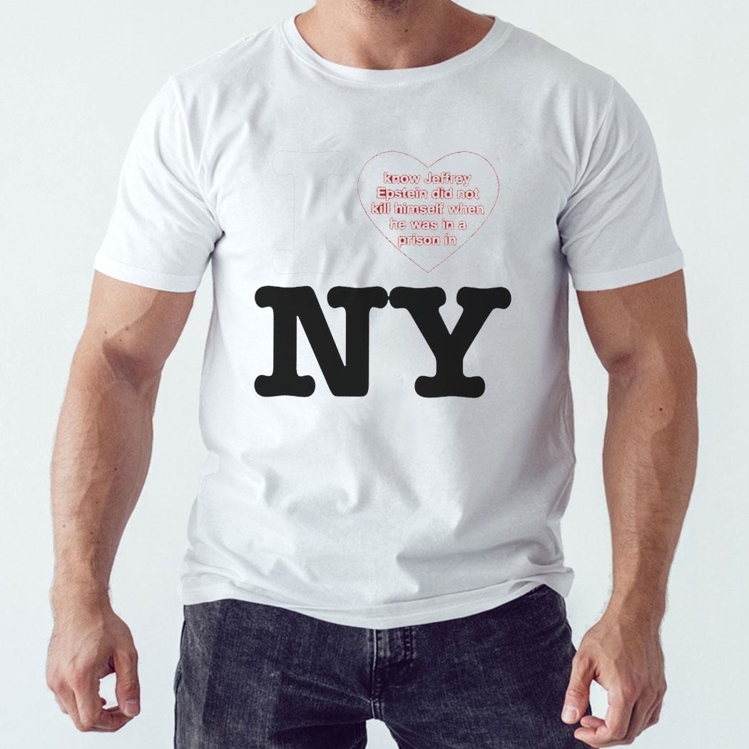 I Love Ny Know Jeffrey Epstein Did Not Kill Himself When He Was In A Prison In Shirt Hoodie