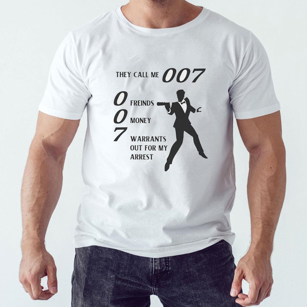 They Call Me 007 Friends Money Warrants Out For My Arrest Shirt Ladies Tee