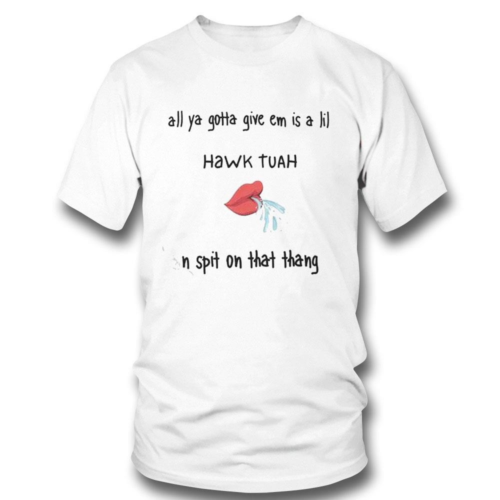 All Ya Gotta Give Em Hawk Tuah N Spit On That Thang Shirt Hoodie