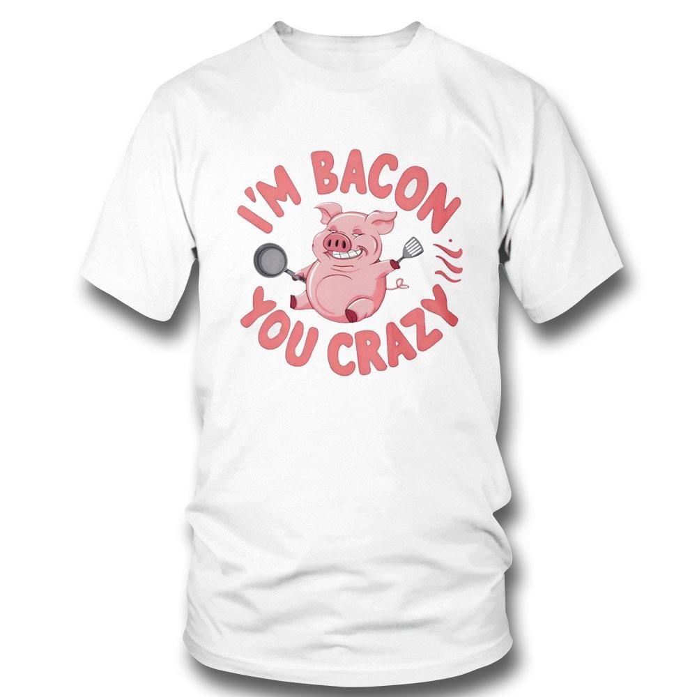 Bacon Pig I’m Bacon You Crazy Tee Hoodie