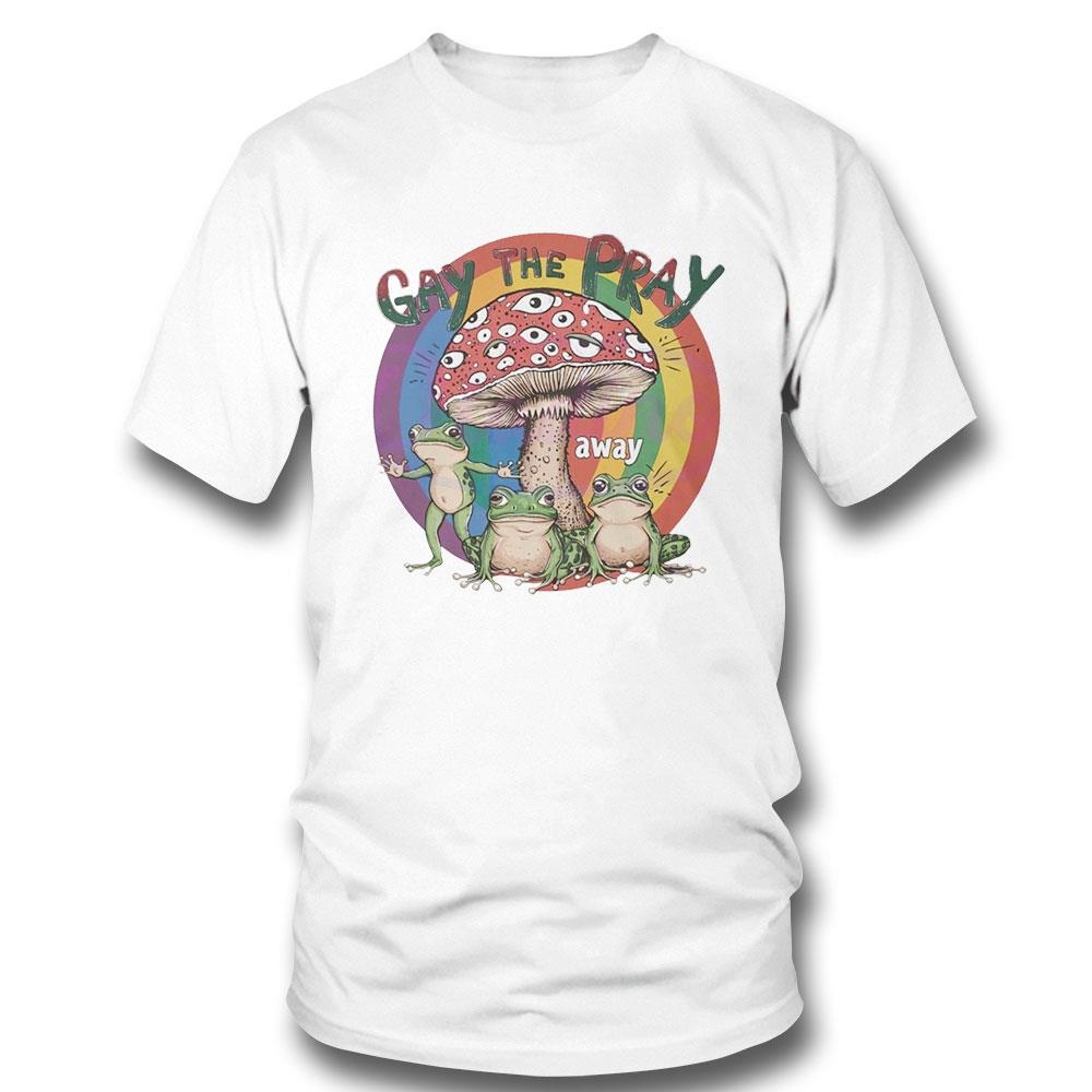 Gay The Pray Away Lgbt Mushroom And Frogs Tee Hoodie