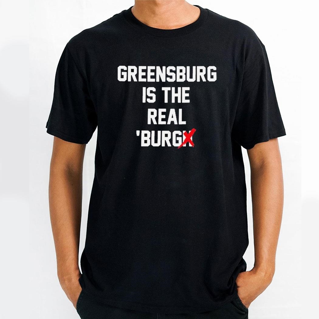 Greensburg Is The Real Burgh Chris Fafalios Shirt Greensburg Is The Real Burgh Chris Fafalios Shirt