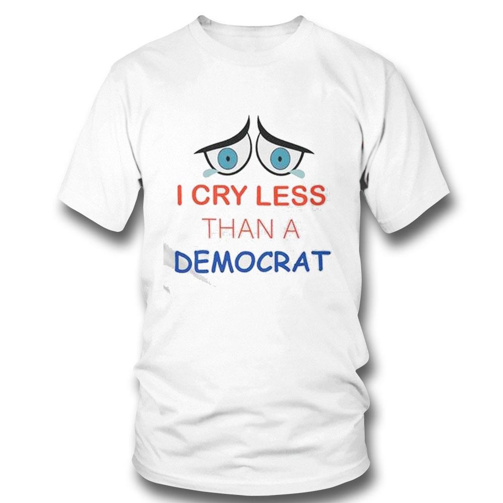 I Cry Less Than A Democrat Shirt Hoodie
