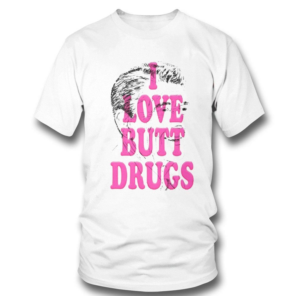 I Love Butt Drugs Shirt