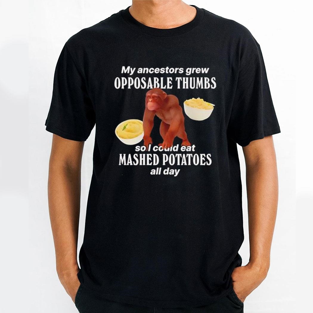 Monkey My Ancestors Grew Opposable Thumbs So I Could Eat Mashed Potatoes All Day Shirt
