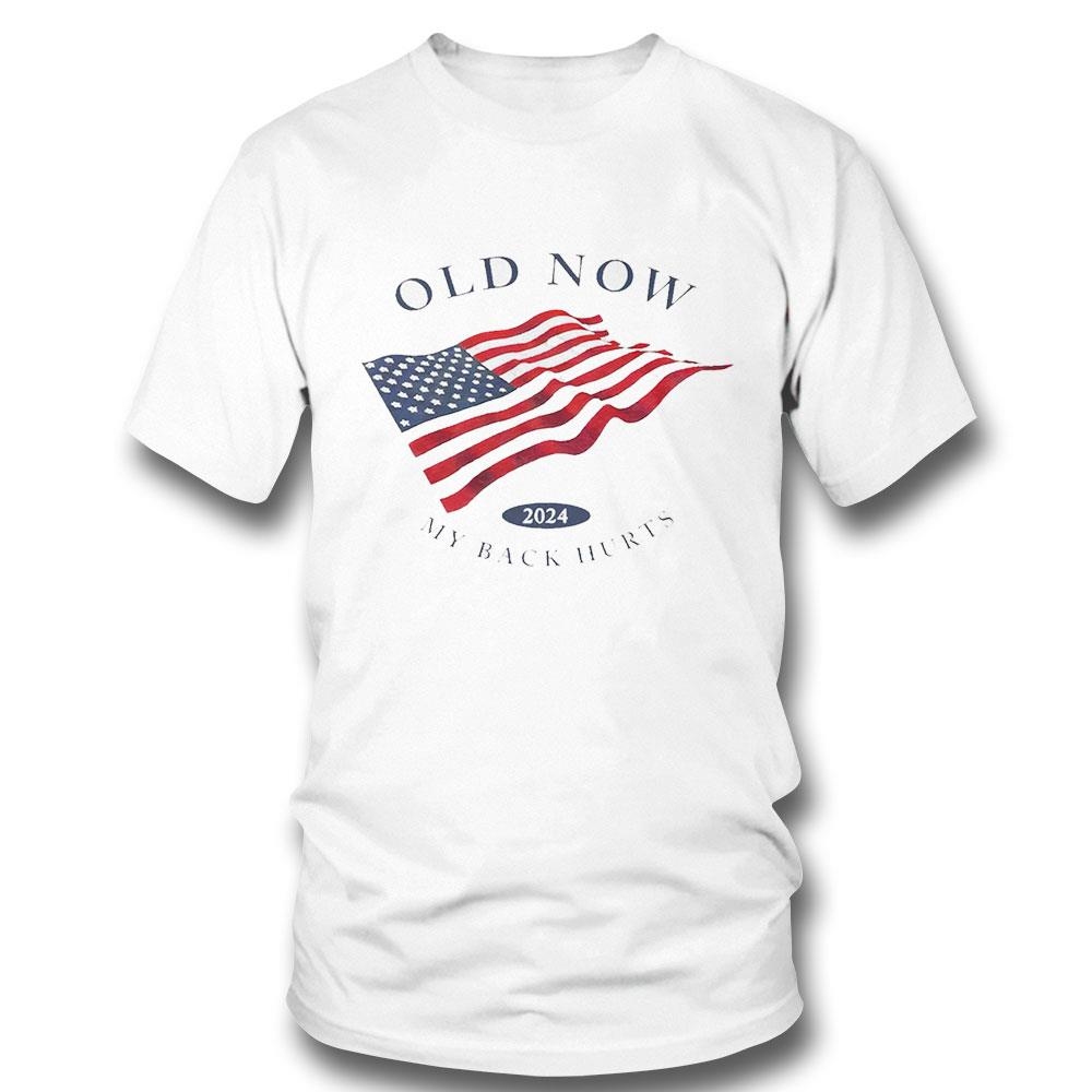 Old Now 2024 My Back Hurts Shirt