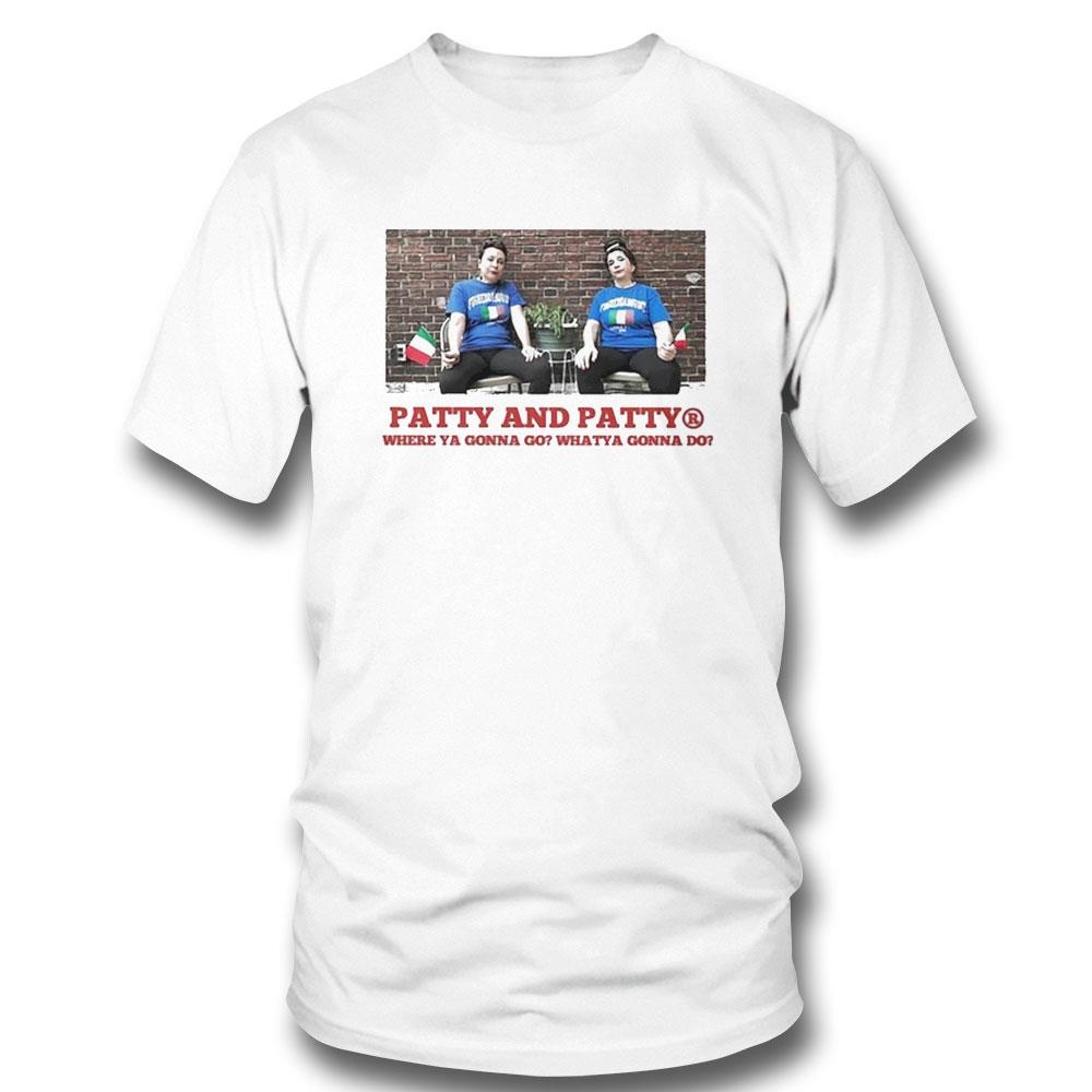 Patty And Patty Where You Gonna Go Whatcha Gonna Do Shirt
