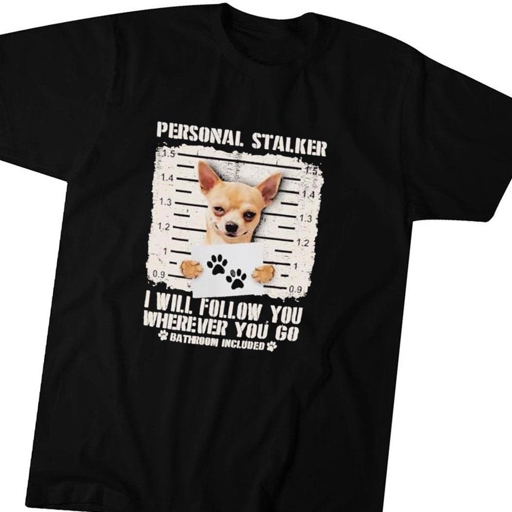 Personal Stalker Will Follow You Wherever You Go Bathroom Included Shirt Hoodie
