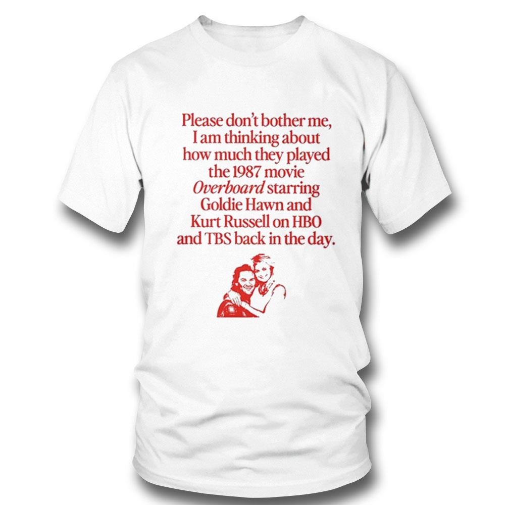 Please Dont Bother Me I Am Thinking About How Much They Played The 1987 Movie Overboard Shirt Hoodie