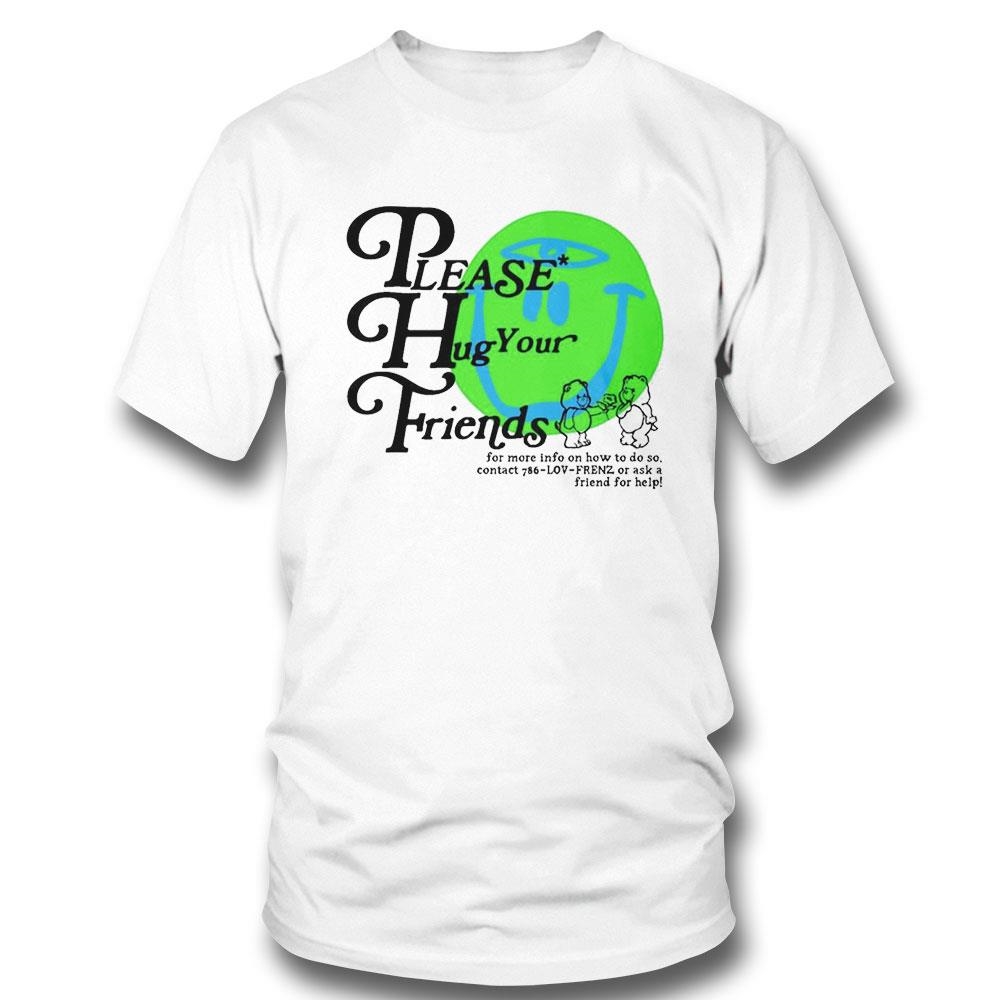 Please Hug Your Friends For More Info On How To Do So Contact 786 Lov Frenz Or Ask A Friend For Help Shirt
