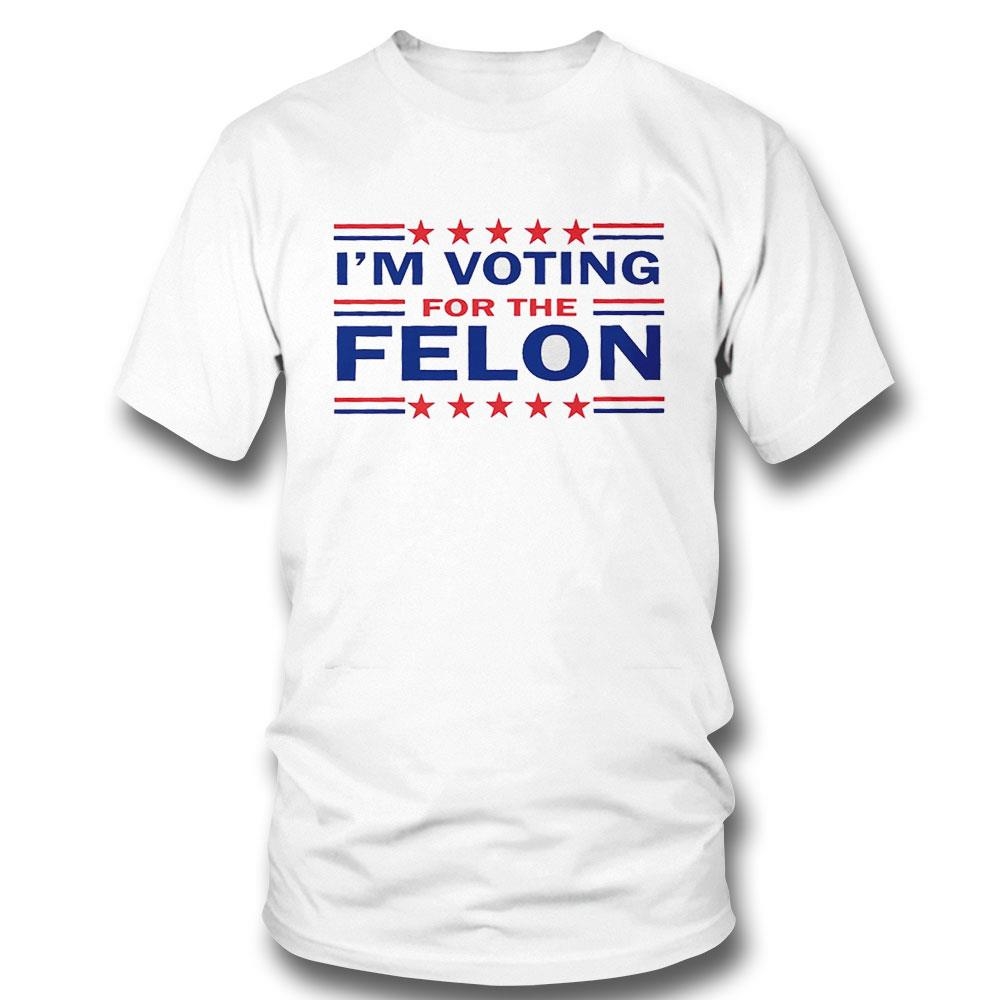 Trump 47 I’m Voting For The Felon Shirt