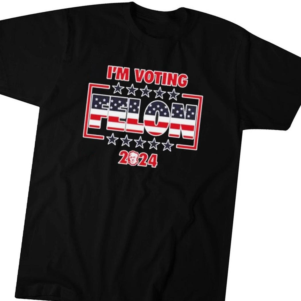 Trump Im Voting Felon 2024 Shirt