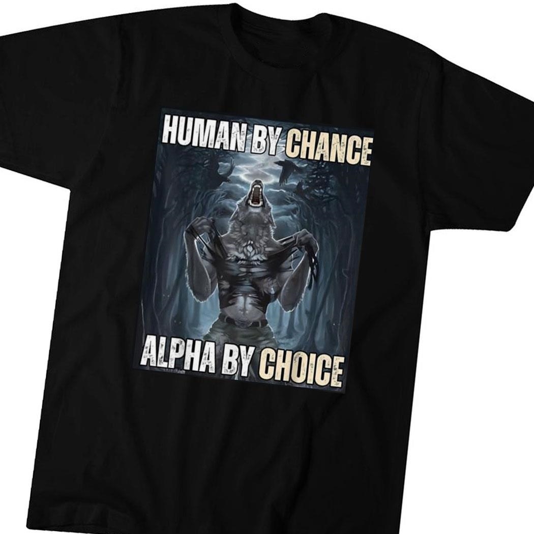 Wolf Human By Chance Alpha By Choice Shirt