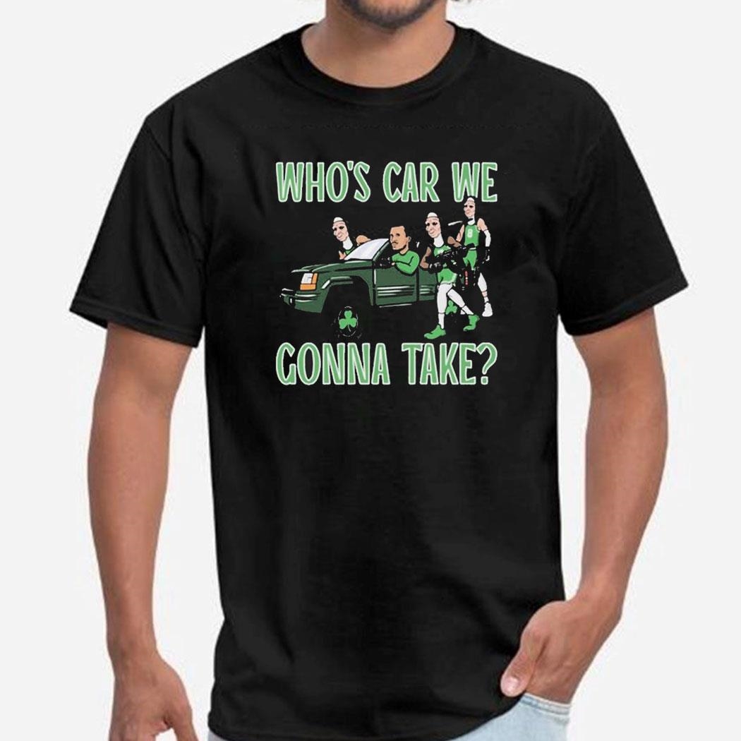 Celtics Whose Car We Gonna Take Shirt