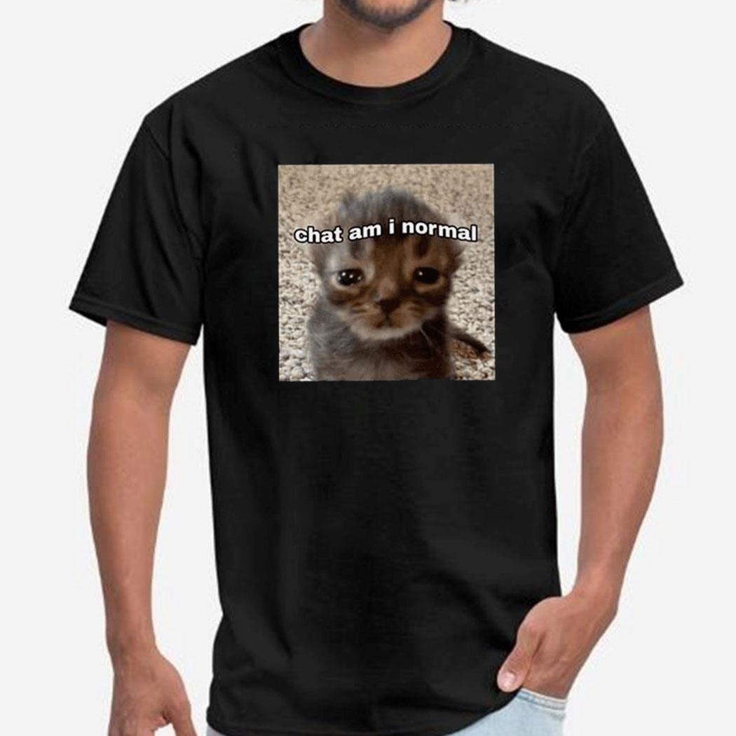 Chat Am I Normal Shirt