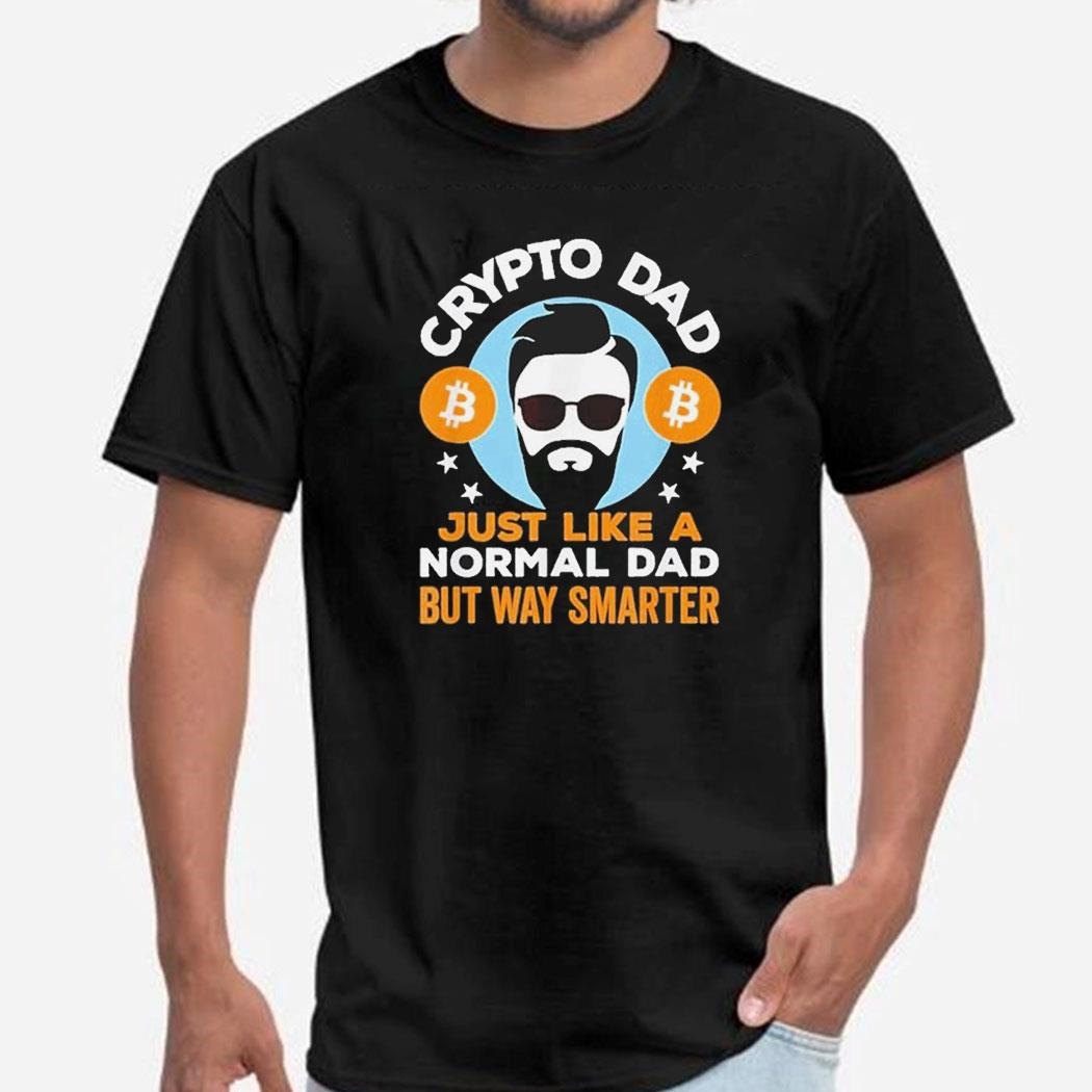 Dad Crypto Just Like A Normal Dad But Way Smarter Shirt Hoodie