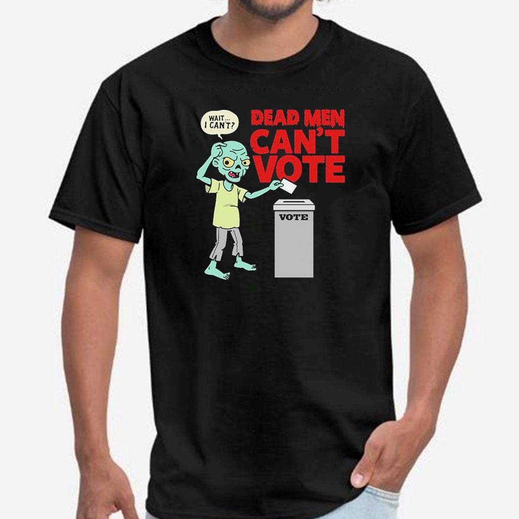 Dead Men Cant Vote Funny 2024 Election Spooky Shirt Hoodie
