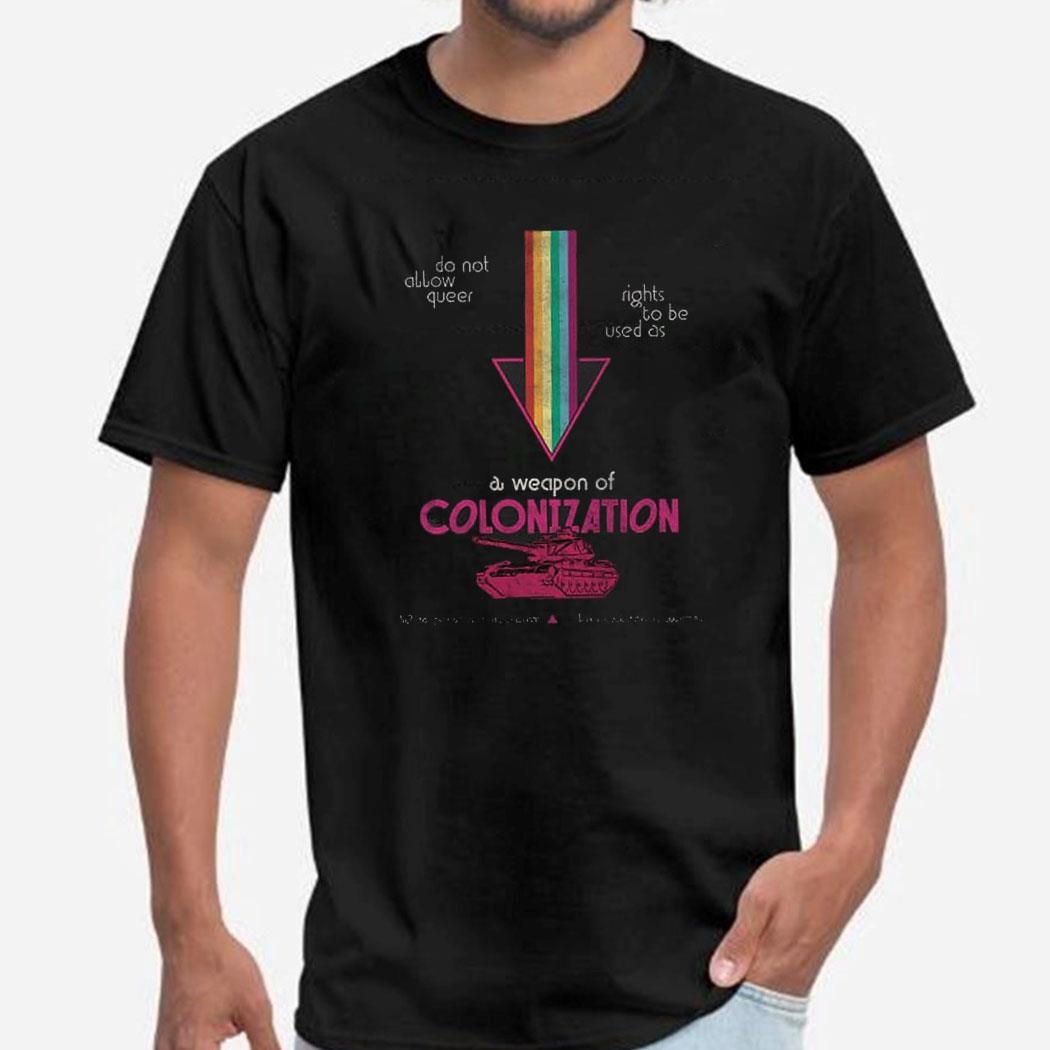 Do Not Allow Queer Rights To Be Used As A Weapon Of Colonization Shirt