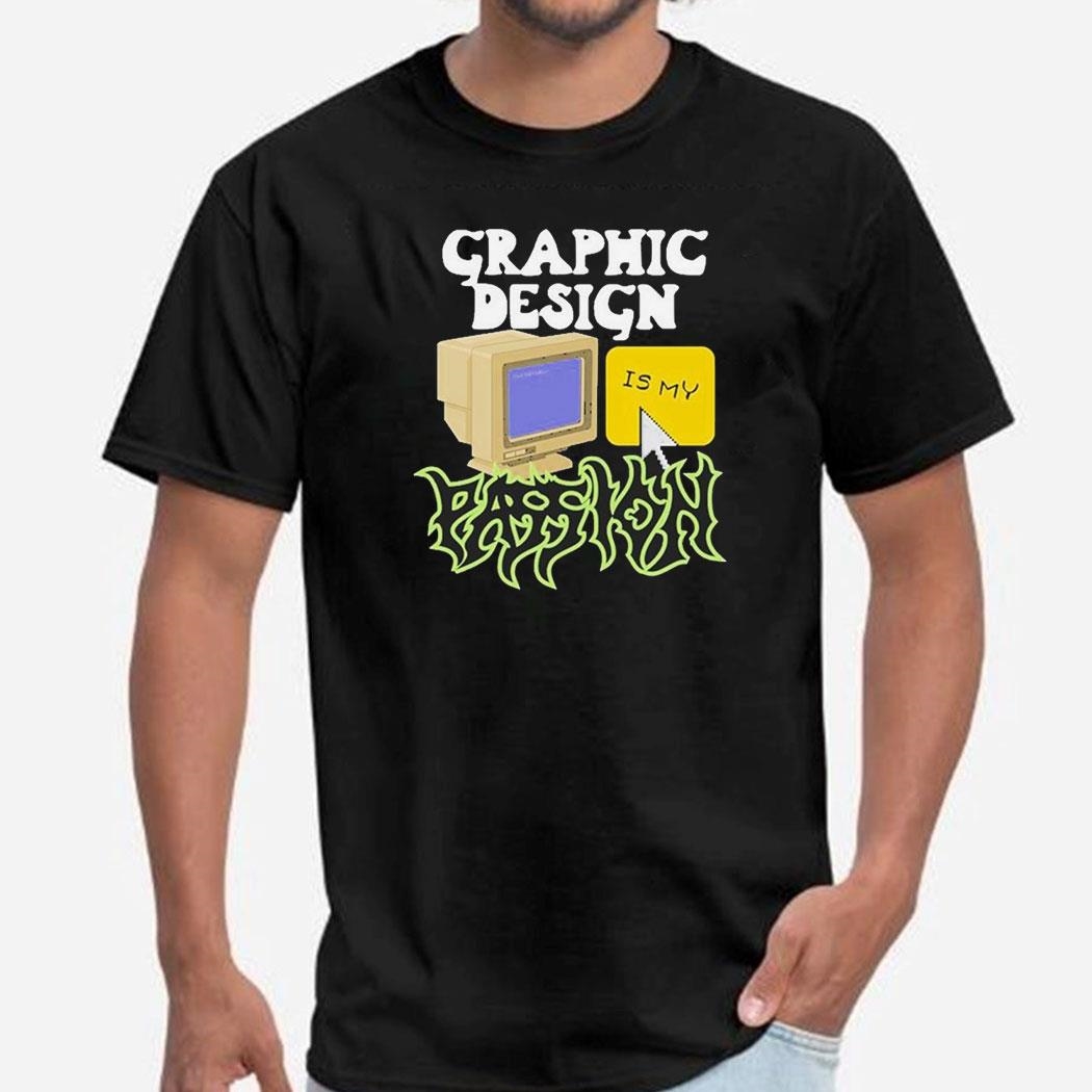Graphic Design Is My Passion Shirt Hoodie
