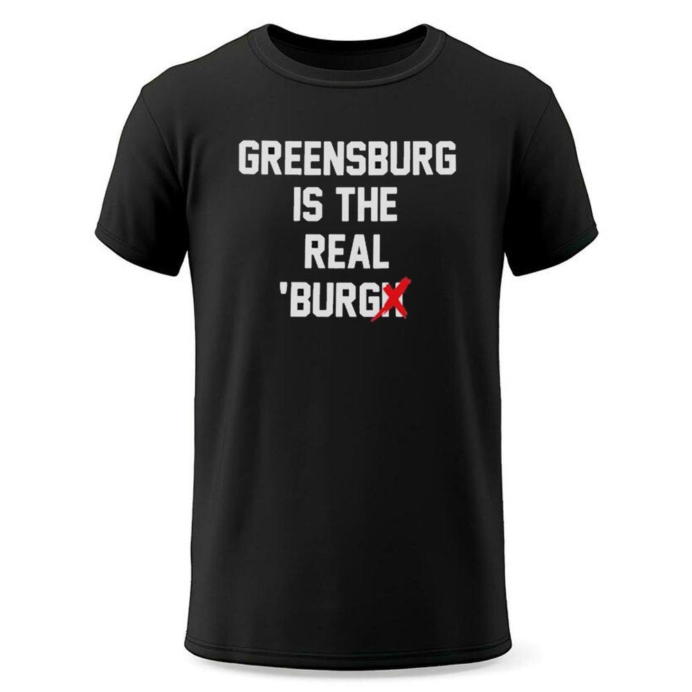 Greensburg Is The Real Burgh Chris Fafalios Shirt Greensburg Is The Real Burgh Chris Fafalios Shirt