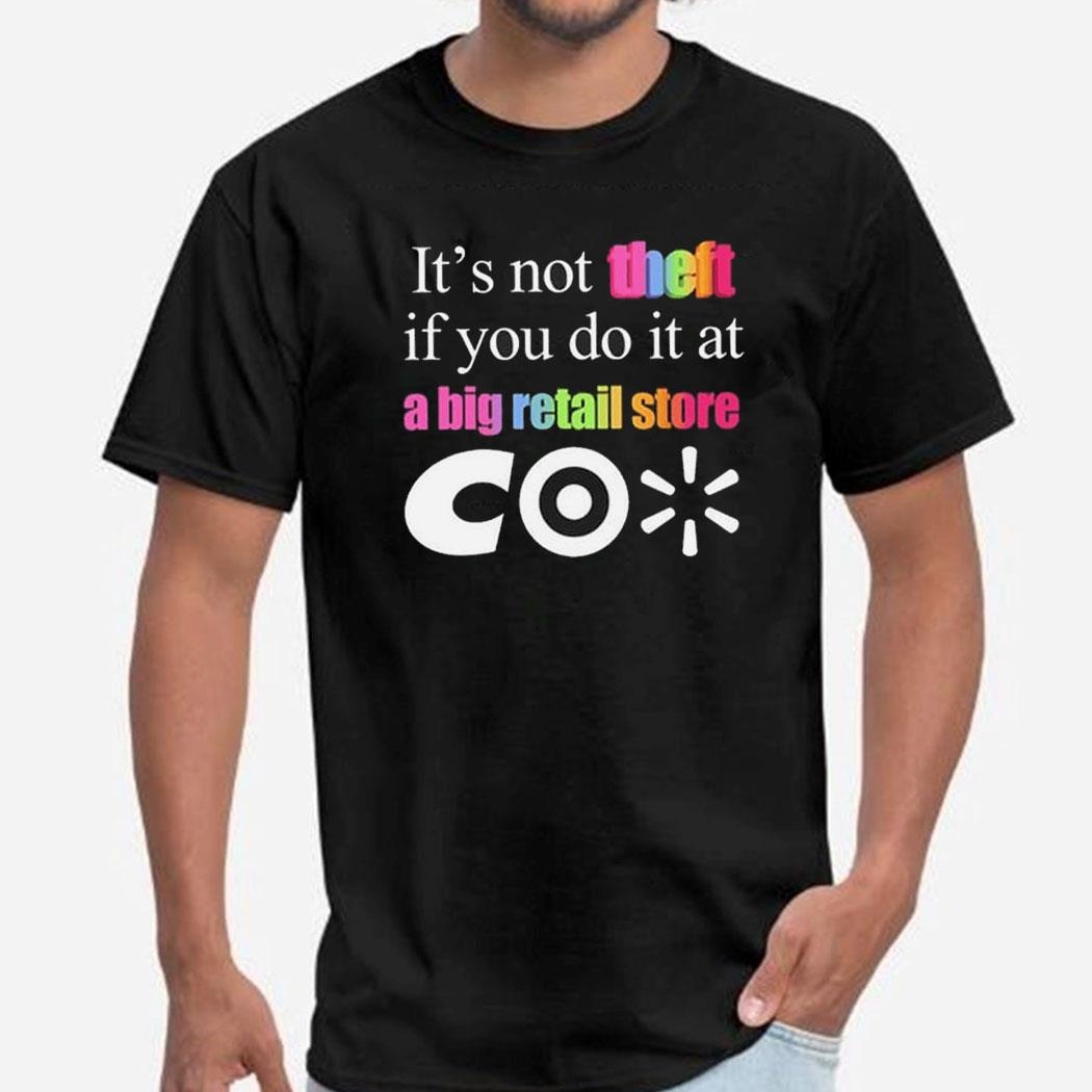 Its Not Theft If You Do It At A Big Retail Co Shirt