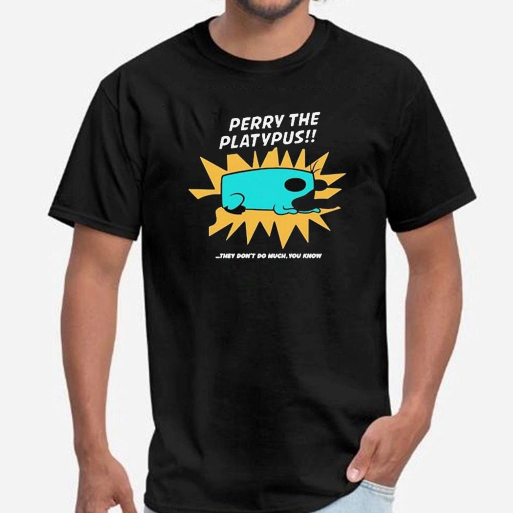 Perry The Platypus They Dont Do Much You Know Shirt