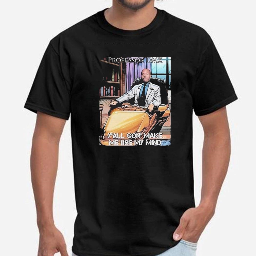 Professor Dmx Y’all Gon’ Make Me Use My Mind Tee Hoodie