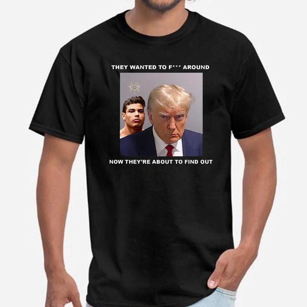 Trump X Paulo Mugshot They Want To Fuck Around Shirt