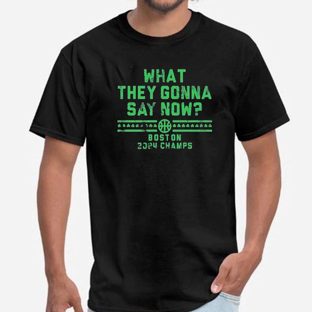 What They Gonna Say Now Boston 2024 Champs Shirt
