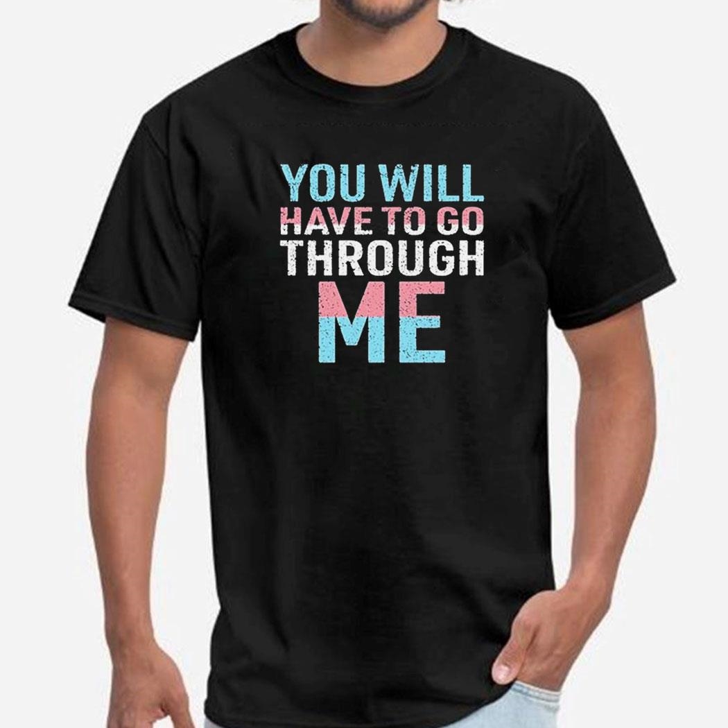 You Will Have To Go Through Me Shirt