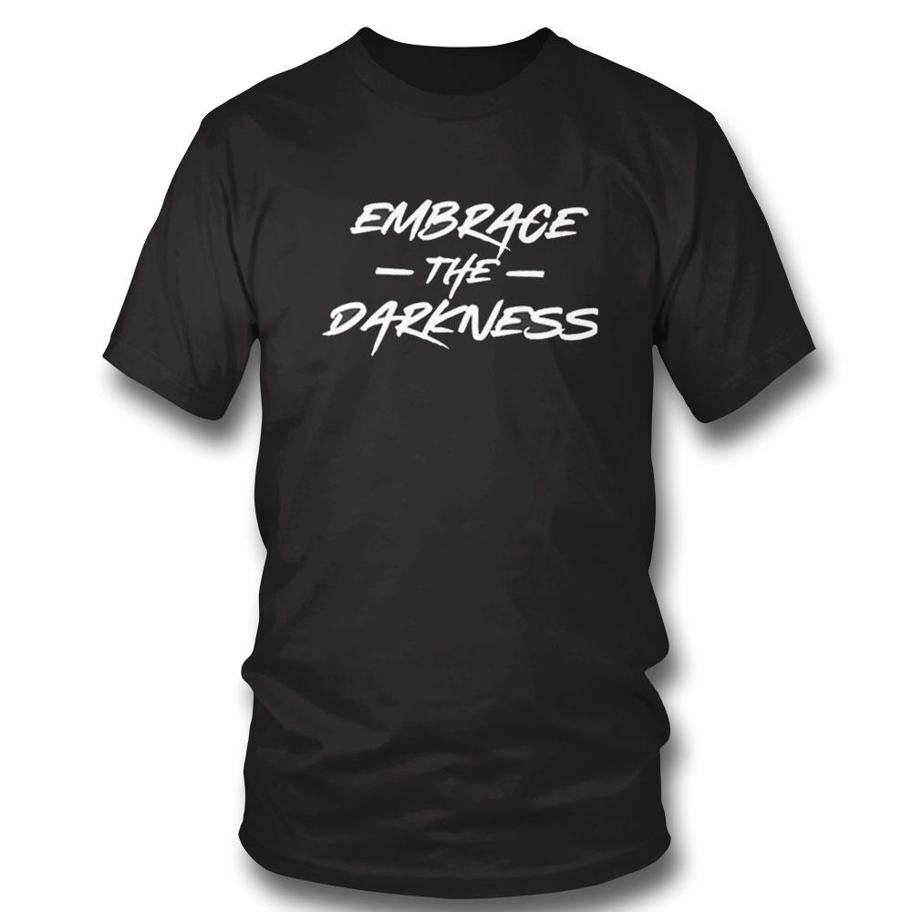 Embrace The Darkness Shirt Hoodie