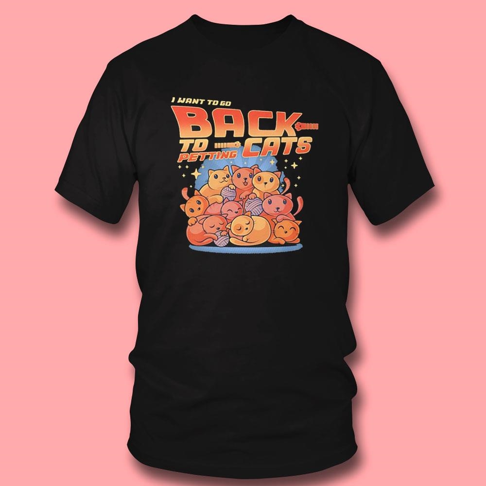 I Want To Go Back To Petting Cats Shirt Hoodie