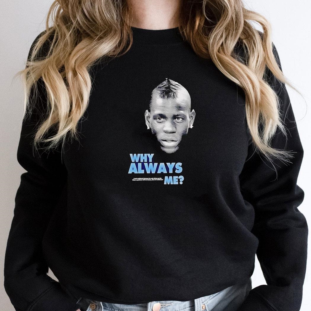 Mario Balotelli Why Always Me Shirt Hoodie Mario Balotelli Why Always Me Shirt Hoodie