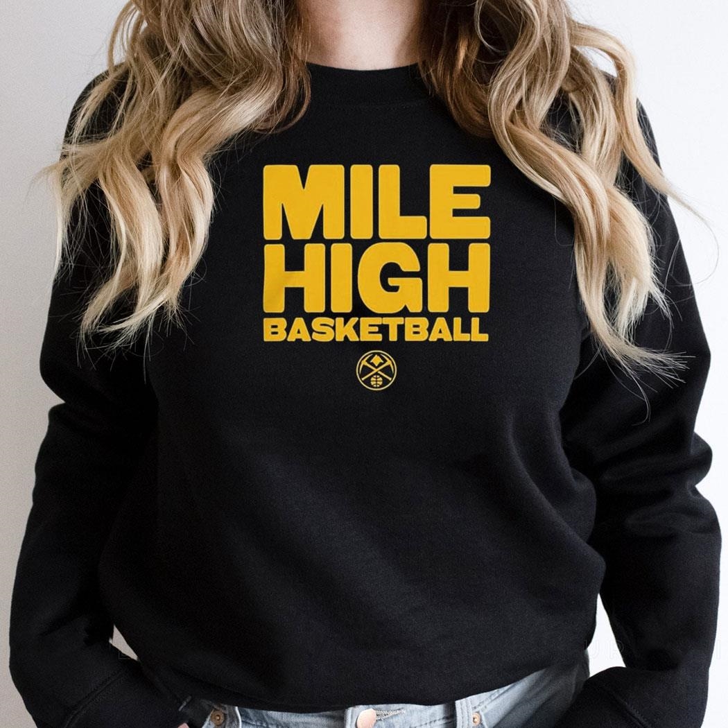 Mile High Basketball Denver Nuggets Shirt Hoodie Mile High Basketball Denver Nuggets Shirt Hoodie