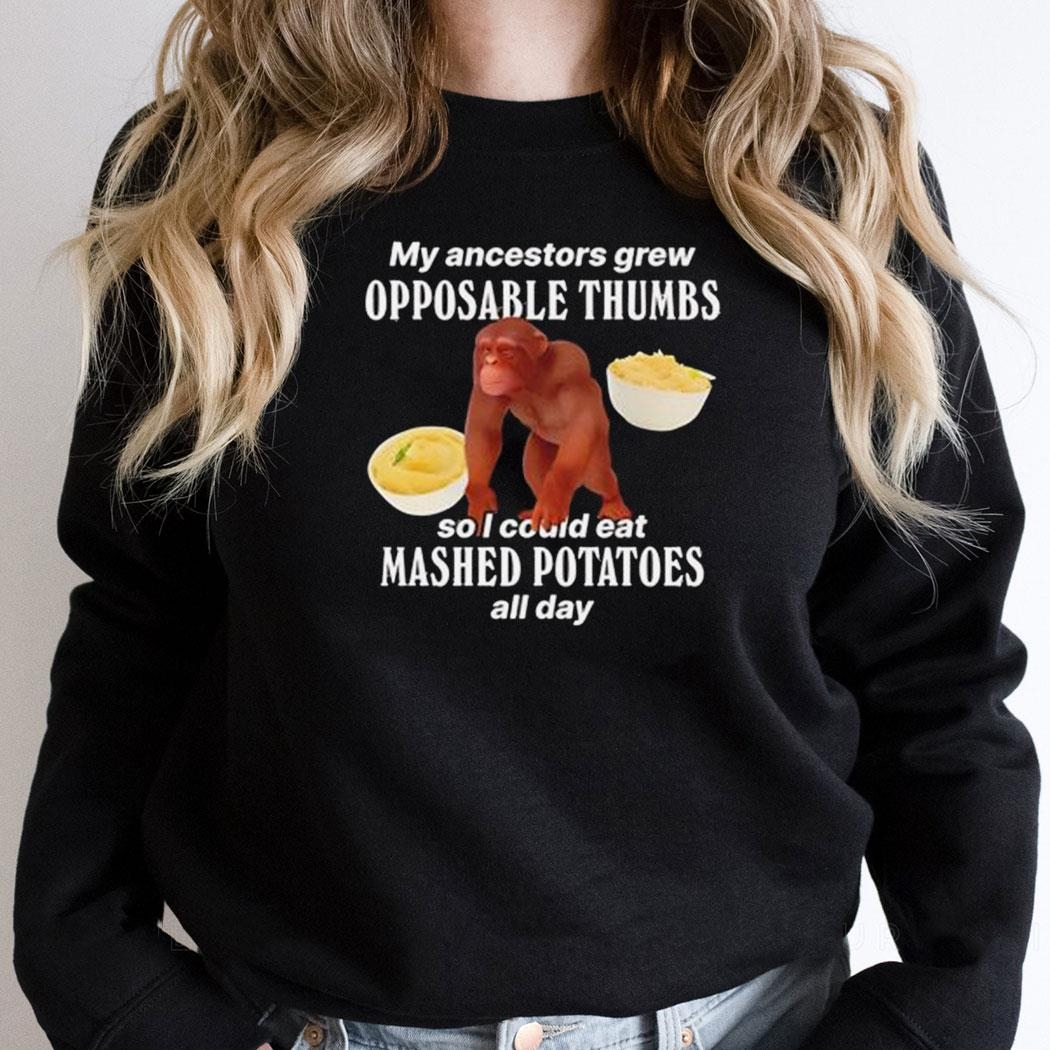 Monkey My Ancestors Grew Opposable Thumbs So I Could Eat Mashed Potatoes All Day Shirt