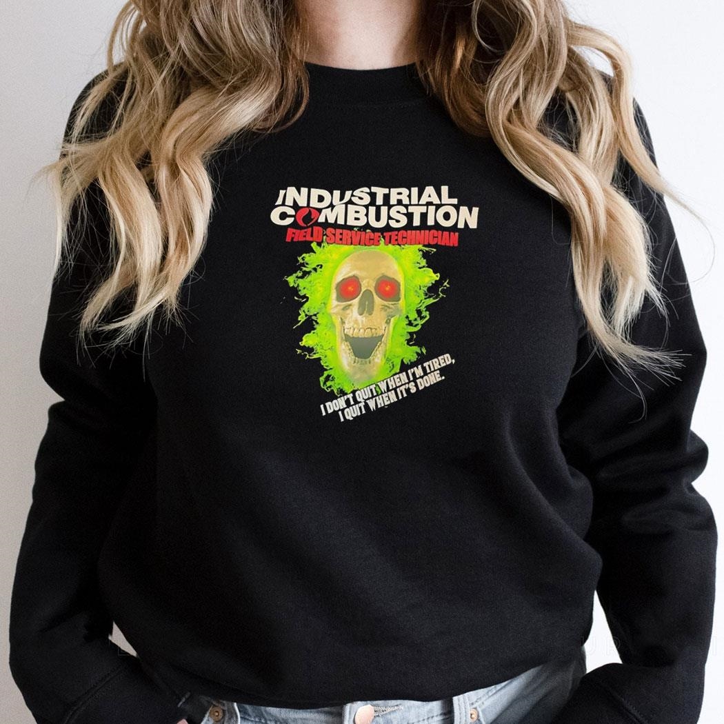 Skull Industrial Combustion Field Service Technician I Dont Quit When Im Tired I Quit When Its Done Shirt