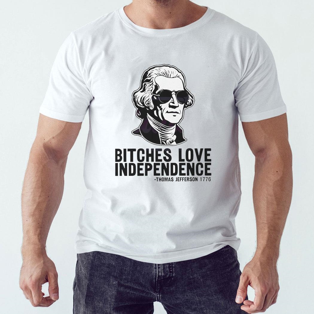 Bches Love Independence Thomas Jefferson 1776 Shirt Hoodie