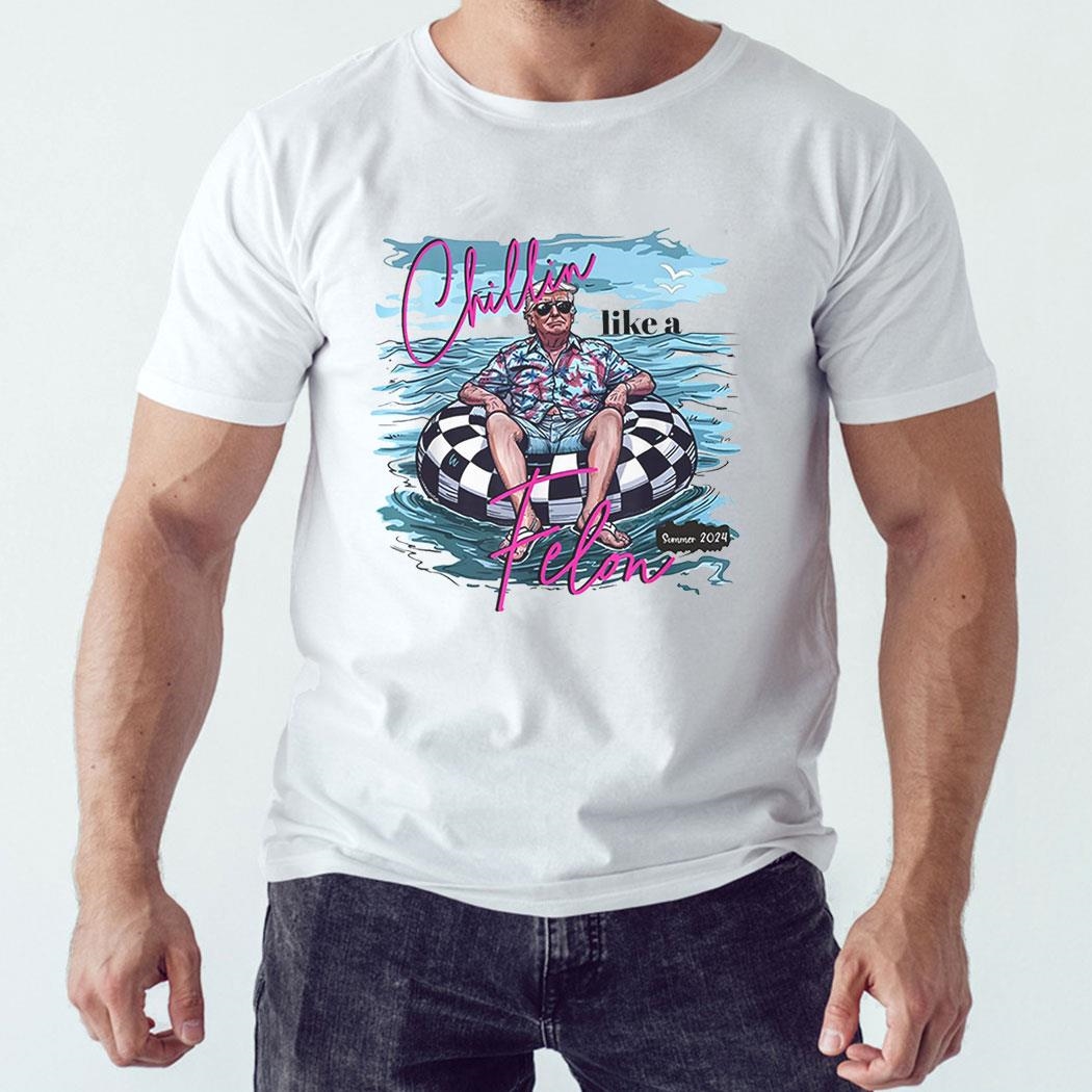 Chillin Like A Felon Funny Trump Summer 2024 Shirt