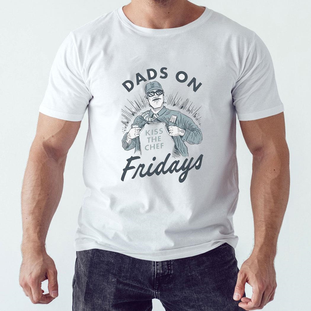 Dads On Friday Kiss The Chef Shirt