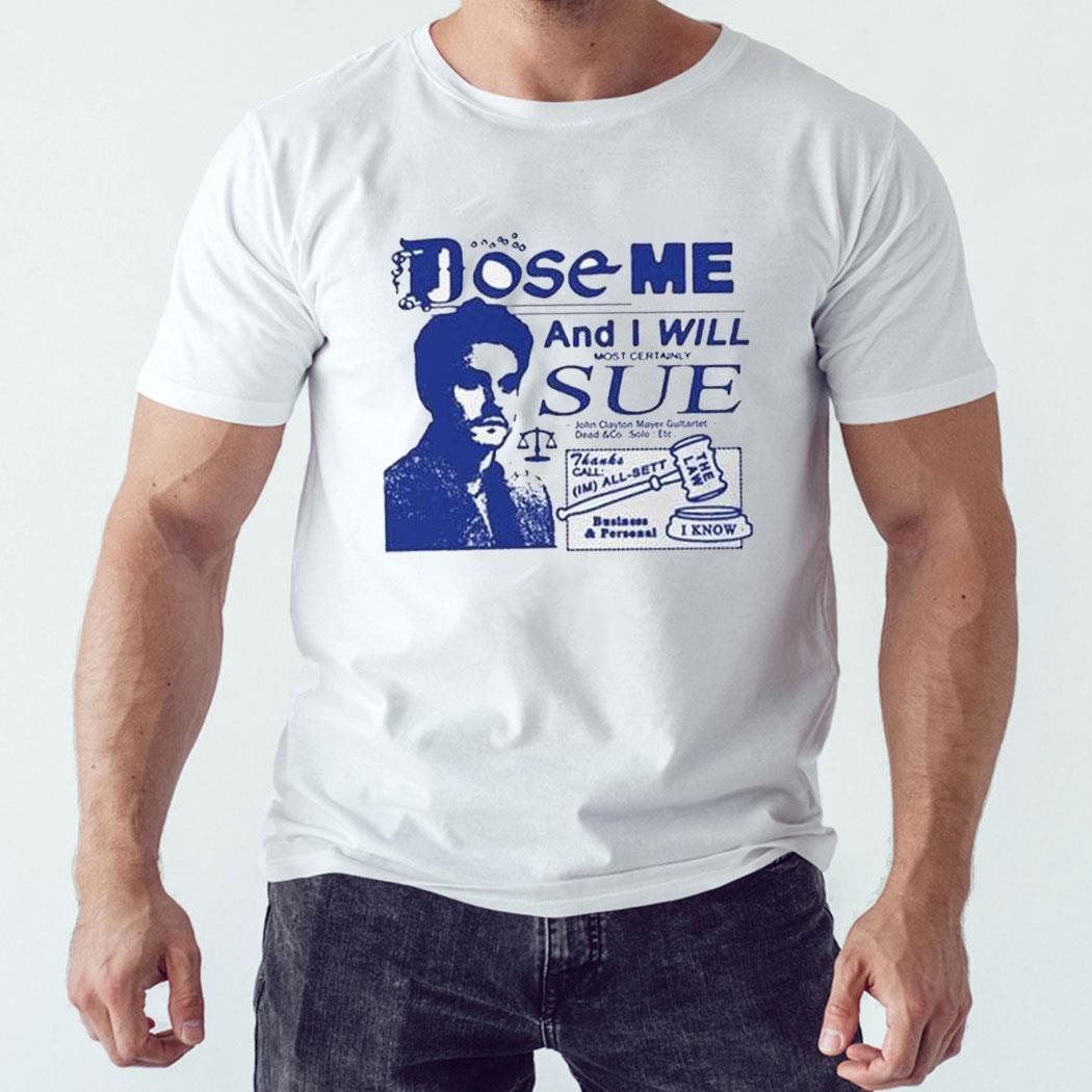 Dose Me And I Will Most Certainly Sue Tee