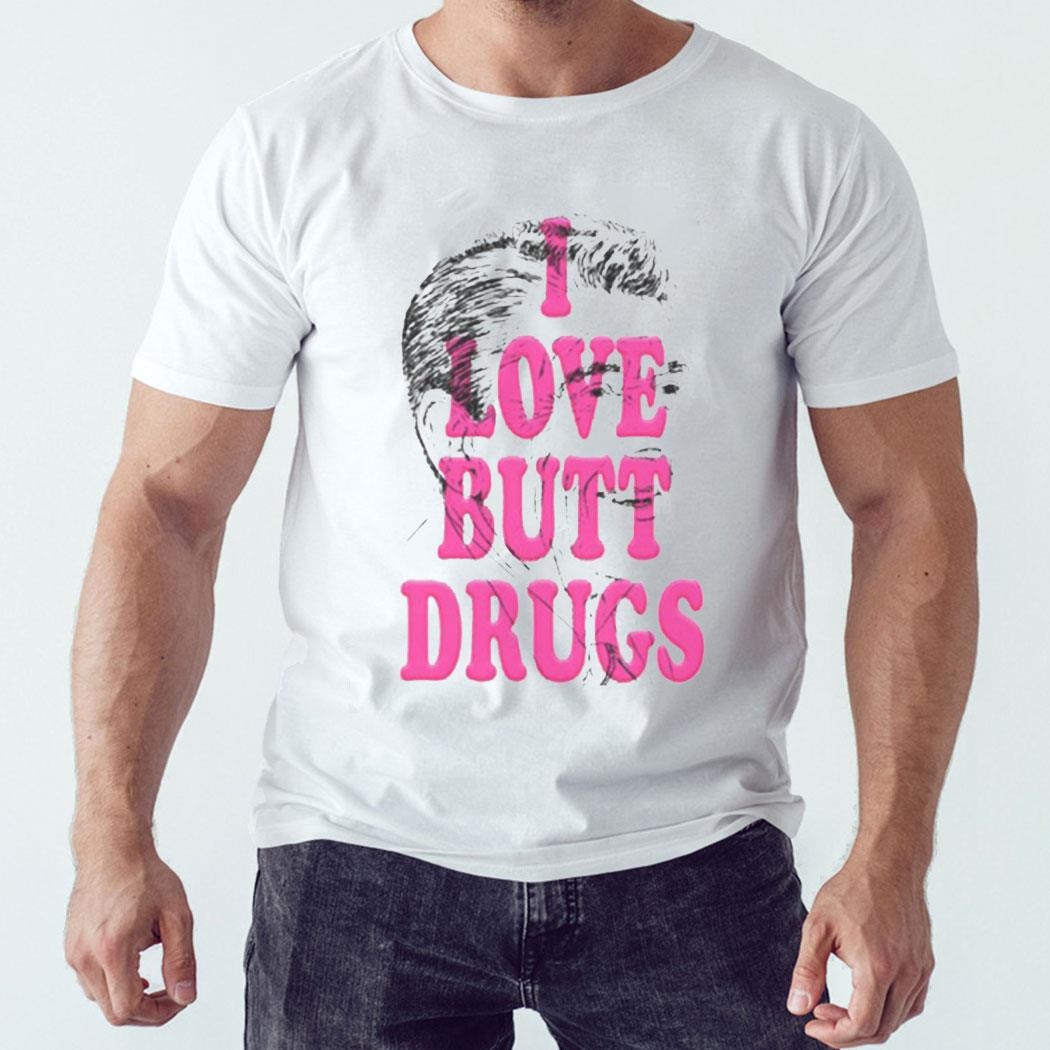 I Love Butt Drugs Shirt I Love Butt Drugs Shirt