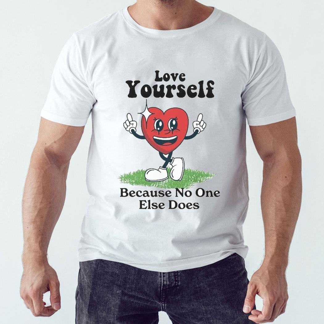 Love Yourself Because No One Else Does Heart Shirt Hoodie
