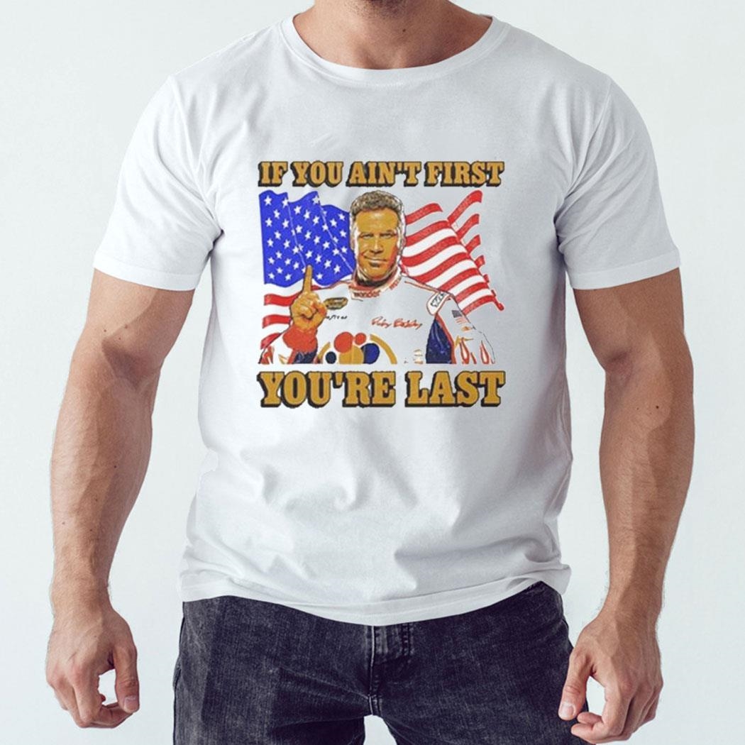 Ricky Bobby If You Aint First Youre Last Shirt Hoodie