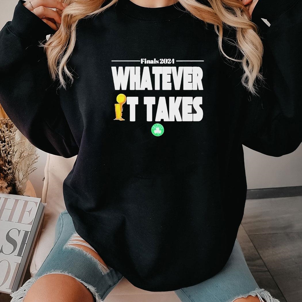 Celtics Finals 2024 Whatever It Takes Shirt Hoodie