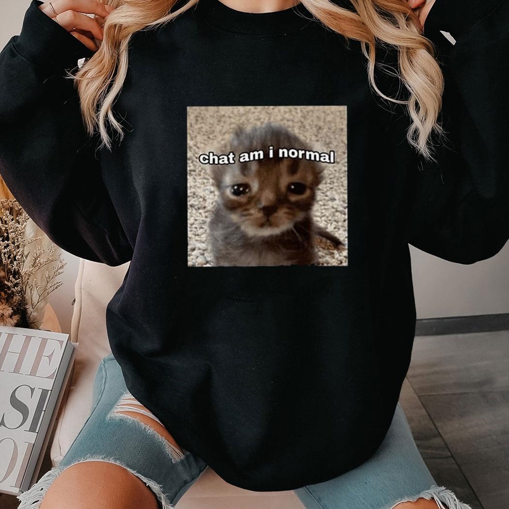 Chat Am I Normal Shirt