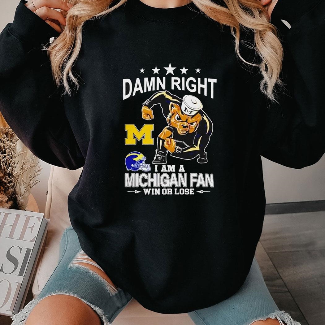 Damn Right I Am A Mascots Michigan Wolverines Go Blue Fan Win Or Lose Tee Hoodie