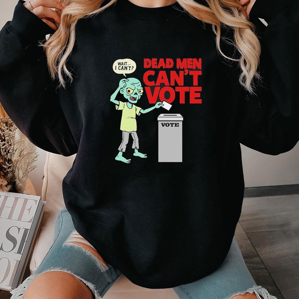Dead Men Cant Vote Funny 2024 Election Spooky Shirt Hoodie Dead Men Cant Vote Funny 2024 Election Spooky Shirt Hoodie